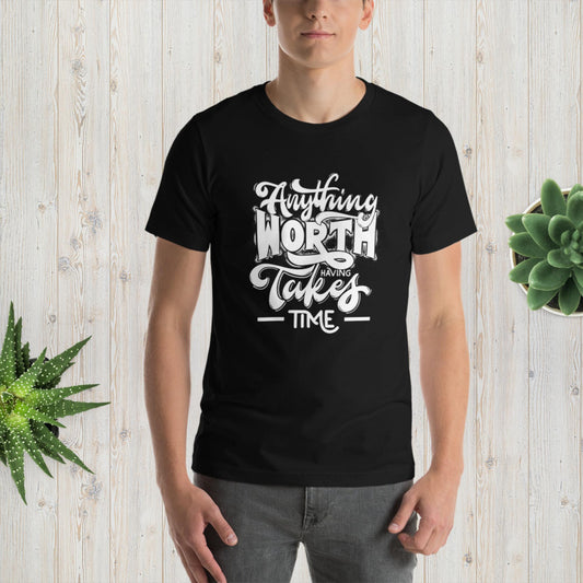 Anything Worth Having Takes Time - Unisex t-shirt