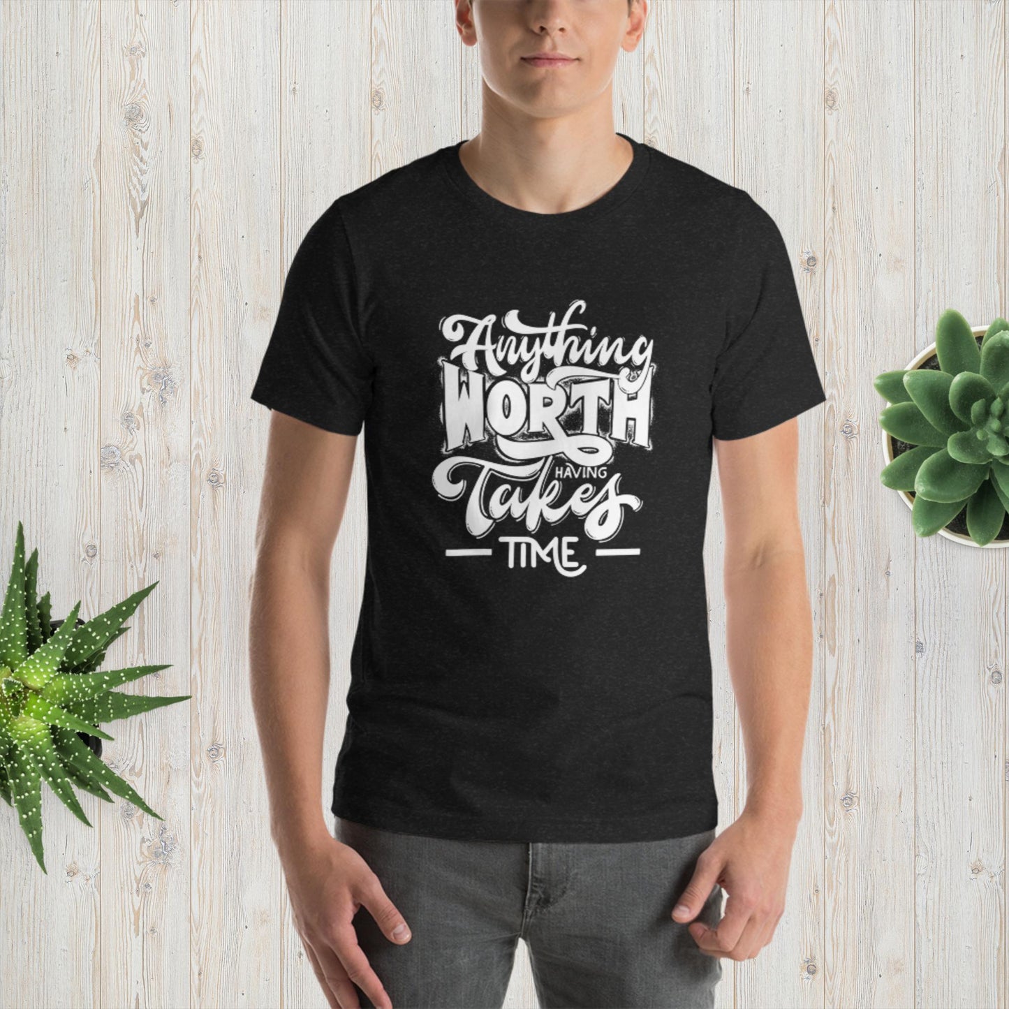 Anything Worth Having Takes Time - Unisex t-shirt