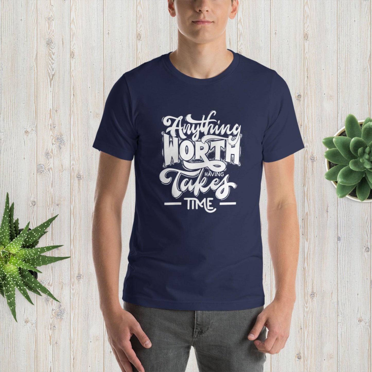 Anything Worth Having Takes Time - Unisex t-shirt